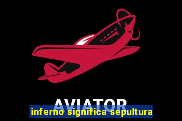 inferno significa sepultura